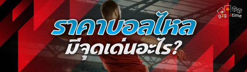 ราคาบอลไหล มีจุดเด่นอะไร?
