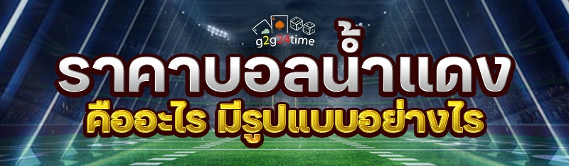 ราคาบอลน้ำแดง คืออะไร มีรูปแบบ