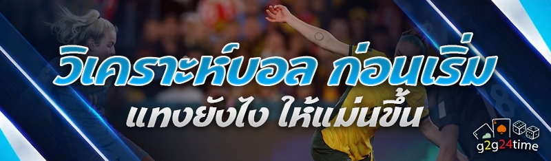 วิเคราะห์บอล ก่อนเริ่มแทงยังไง ให้แม่นขึ้น