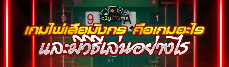 เกมไพ่เสือมังกร คือเกมอะไร และมีวิธีเล่นอย่างไร