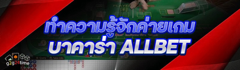 ทำความรู้จัก ค่ายเกมบาคาร่า allbet
