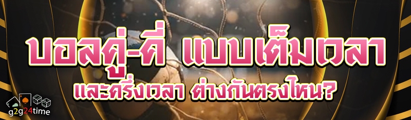 บอลคู่-คี่ แบบเต็มเวลาและครึ่งเวลา ต่างกันตรงไหน?
