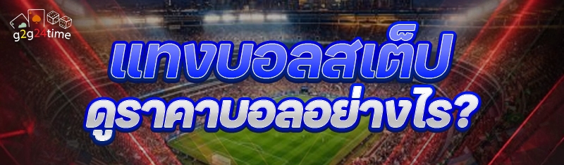 แทงบอลสเต็ป ดูราคาบอลอย่างไร?